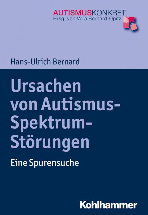 Cover of the book Ursachen von Autismus-Spektrum-Störungen by Hans-Ulrich Bernard, Vera Bernard-Opitz, Kohlhammer Verlag