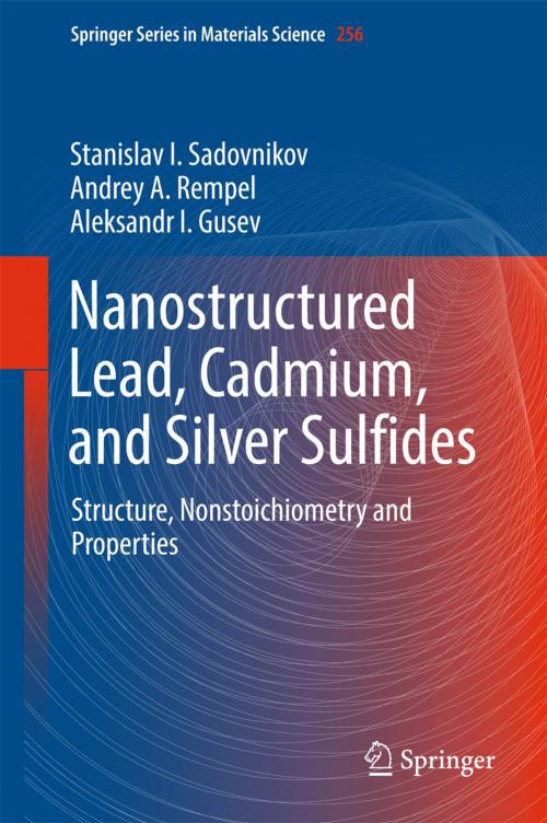 Cover of the book Nanostructured Lead, Cadmium, and Silver Sulfides by Stanislav I. Sadovnikov, Andrey A. Rempel, Aleksandr I. Gusev, Springer International Publishing