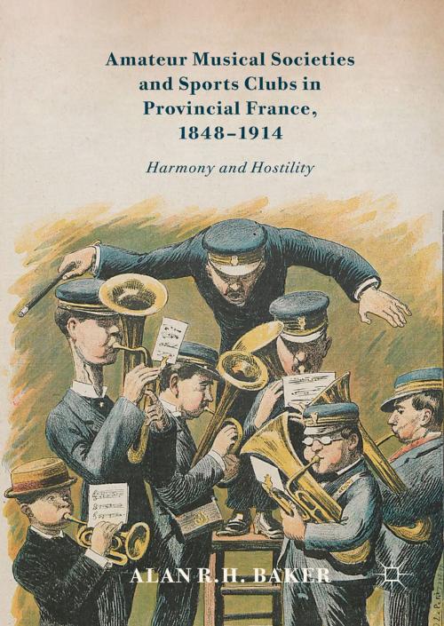 Cover of the book Amateur Musical Societies and Sports Clubs in Provincial France, 1848-1914 by Alan R. H.  Baker, Springer International Publishing