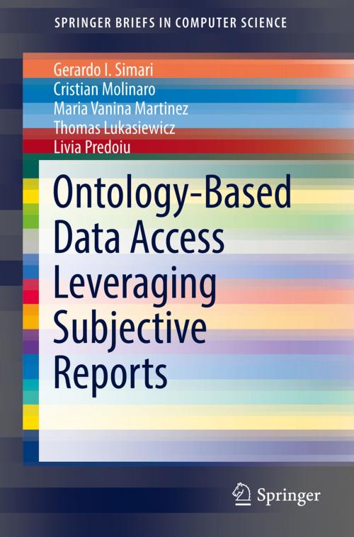 Cover of the book Ontology-Based Data Access Leveraging Subjective Reports by Gerardo I. Simari, Cristian Molinaro, Maria Vanina Martinez, Thomas Lukasiewicz, Livia Predoiu, Springer International Publishing