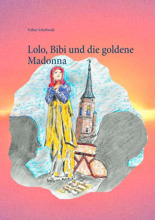 Cover of the book Lolo, Bibi und die goldene Madonna by Volker Schoßwald, TWENTYSIX