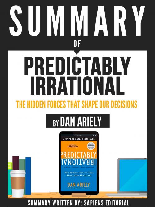 Cover of the book Summary Of "Predictably Irrational: The Hidden Forces That Shape Our Decisions - By Dan Ariely" by Sapiens Editorial, Sapiens Editorial, Sapiens Editorial