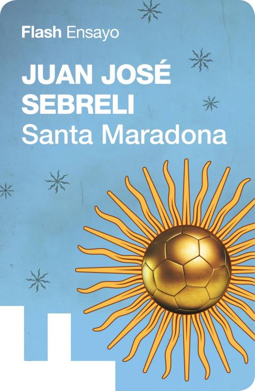 Cover of the book Santa Maradona (Flash Ensayo) by Juan José Sebreli, Penguin Random House Grupo Editorial España