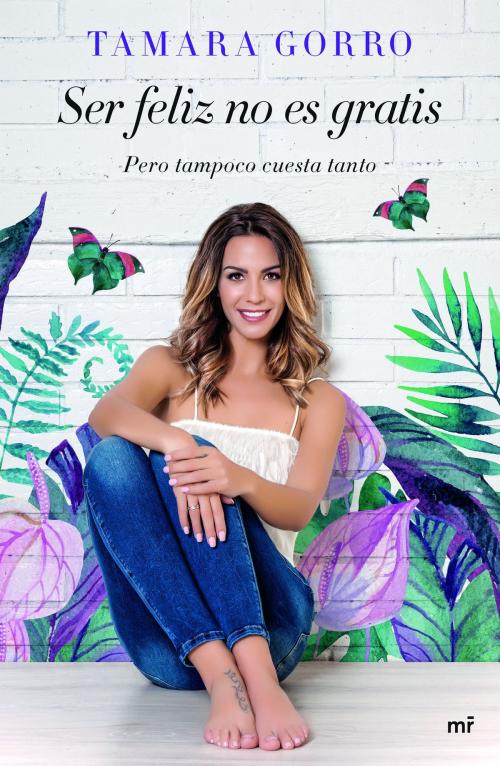 Cover of the book Ser feliz no es gratis, pero tampoco cuesta tanto by Tamara Gorro Núñez, Grupo Planeta
