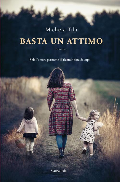 Cover of the book Basta un attimo by Michela Tilli, Garzanti