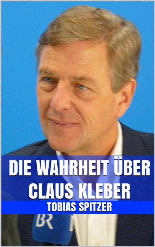 Cover of the book Die Wahrheit über Claus Kleber by Tobias Spitzer, Markus Mann