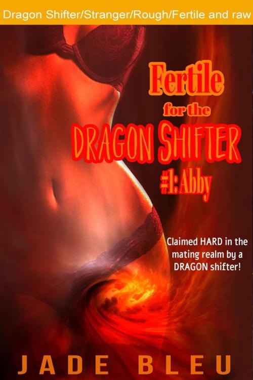 Cover of the book Fertile for the Dragon Shifter #1: Abby by Jade Bleu, Jade Bleu