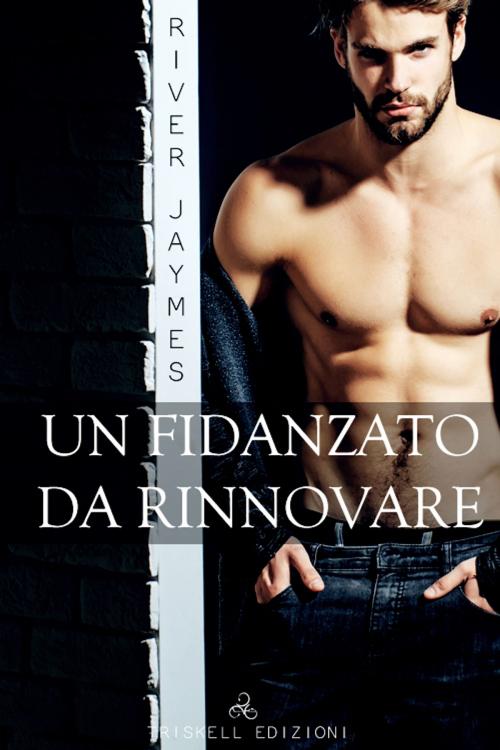 Cover of the book Un fidanzato da rinnovare by River Jaymes, Triskell Edizioni di Barbara Cinelli