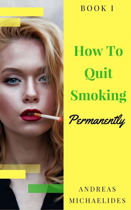 Cover of the book The Best Way To Stop Smoking Permanently My Quit Smoking Story: Book One by Andreas Michaelides, Andreas Michaelides