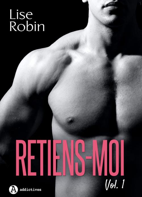 Cover of the book Retiens-moi Vol. 1 by Lise Robin, Editions addictives