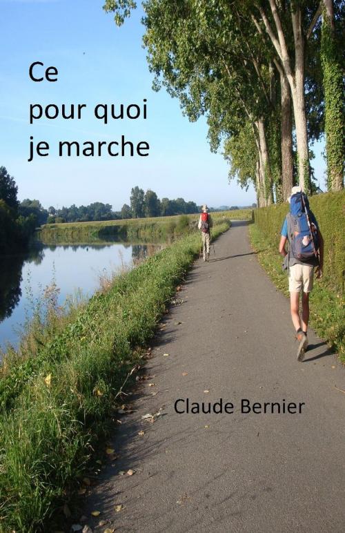 Cover of the book Ce pour quoi je marche by Claude Bernier, Librinova