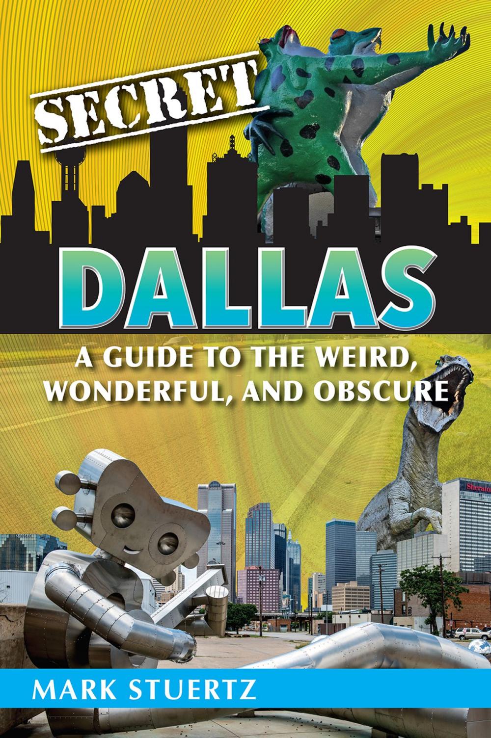 Big bigCover of Secret Dallas: A Guide to the Weird, Wonderful, and Obscure