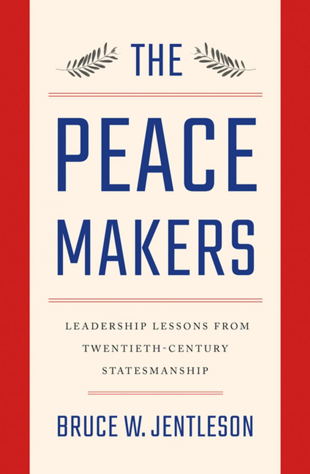 Big bigCover of The Peacemakers: Leadership Lessons from Twentieth-Century Statesmanship