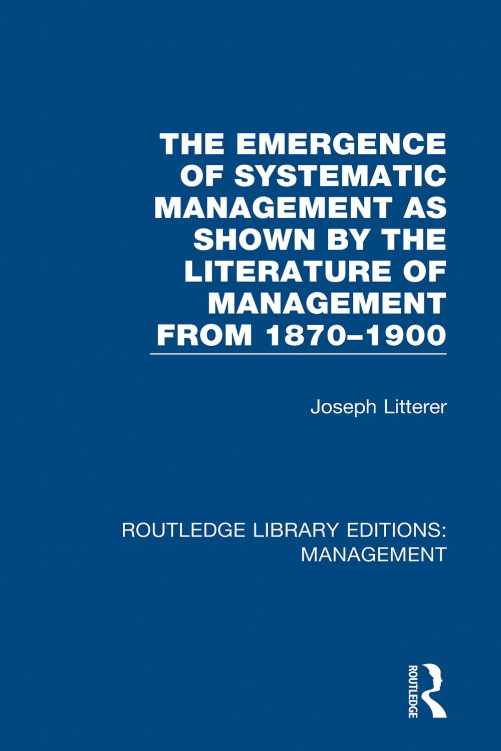 Big bigCover of The Emergence of Systematic Management as Shown by the Literature of Management from 1870-1900