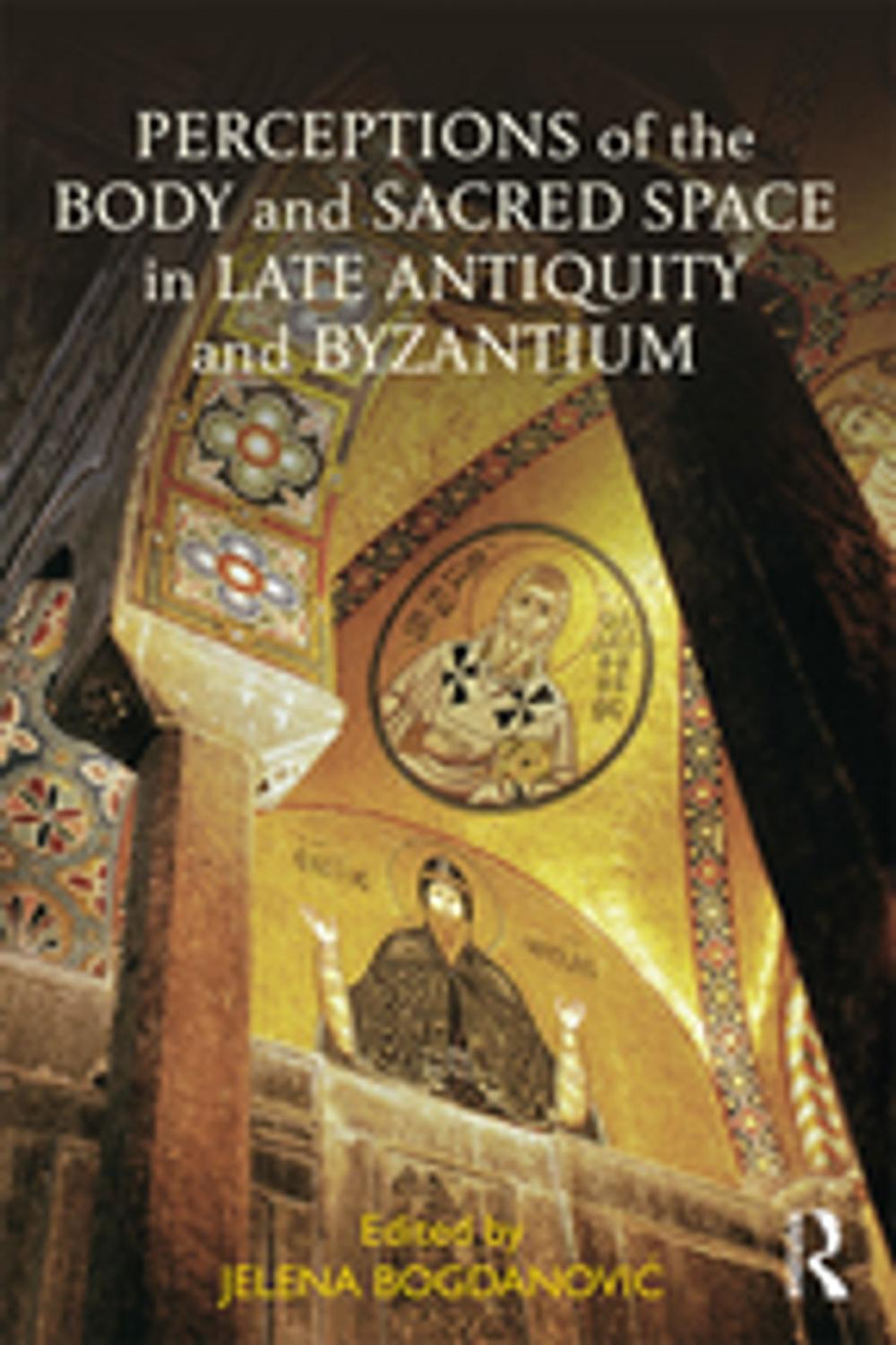 Big bigCover of Perceptions of the Body and Sacred Space in Late Antiquity and Byzantium