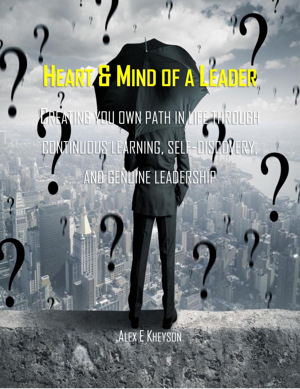 Big bigCover of Heart & Mind of a Leader: Creating Your Own Path in Life Through Continuous Learning, Self-Discovery, and Genuine Leadership