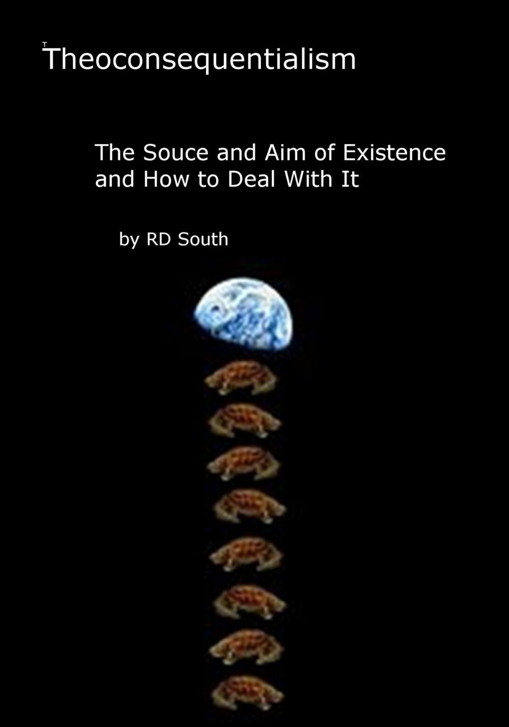 Big bigCover of Theoconsequentialism: The Source and Aim of Existence and How to Deal with It (Abridged)