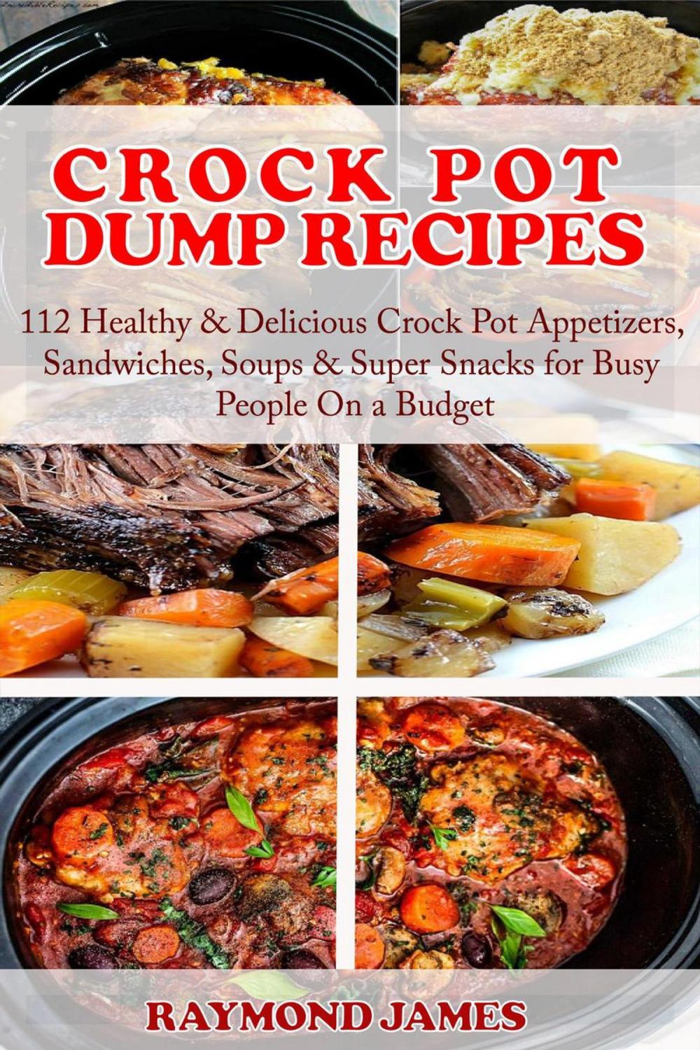 Big bigCover of Crock Pot Dump Recipes: 112 Healthy & Delicious Crock Pot Appetizers, Sandwiches, Soups & Super Snacks for Busy People On a Budget!