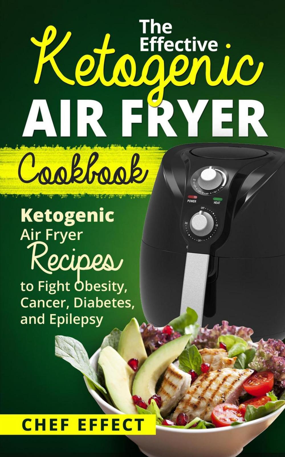 Big bigCover of The Effective Ketogenic Air Fryer Cookbook