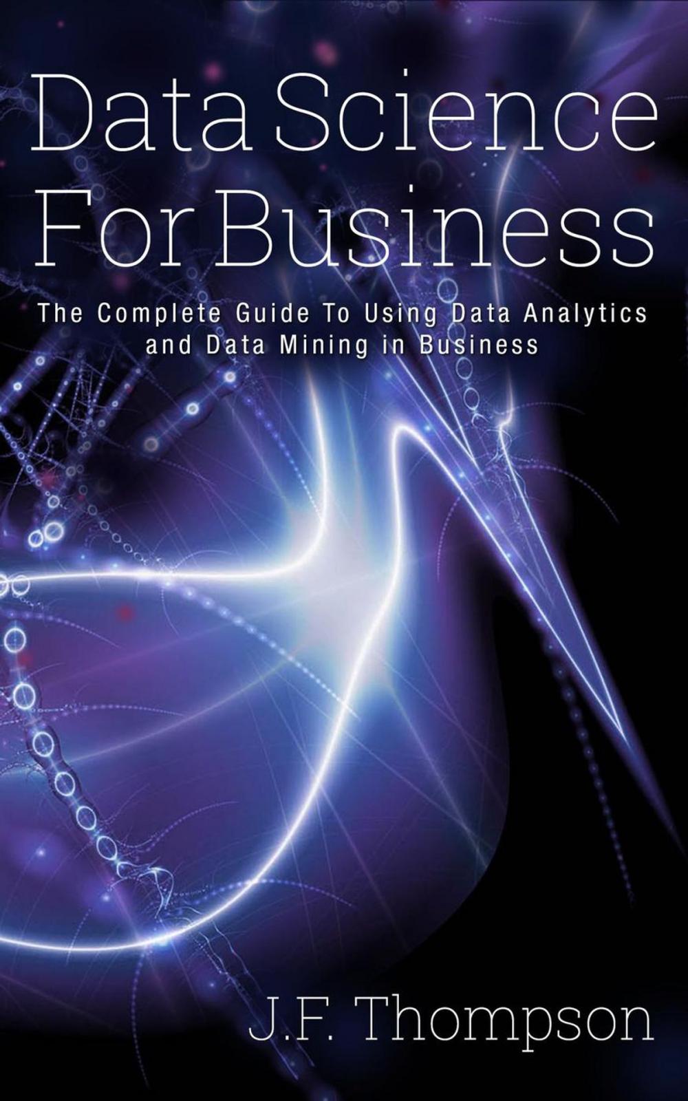 Big bigCover of Data Science For Business: The Complete Guide To Using Data Analytics and Data Mining in Business