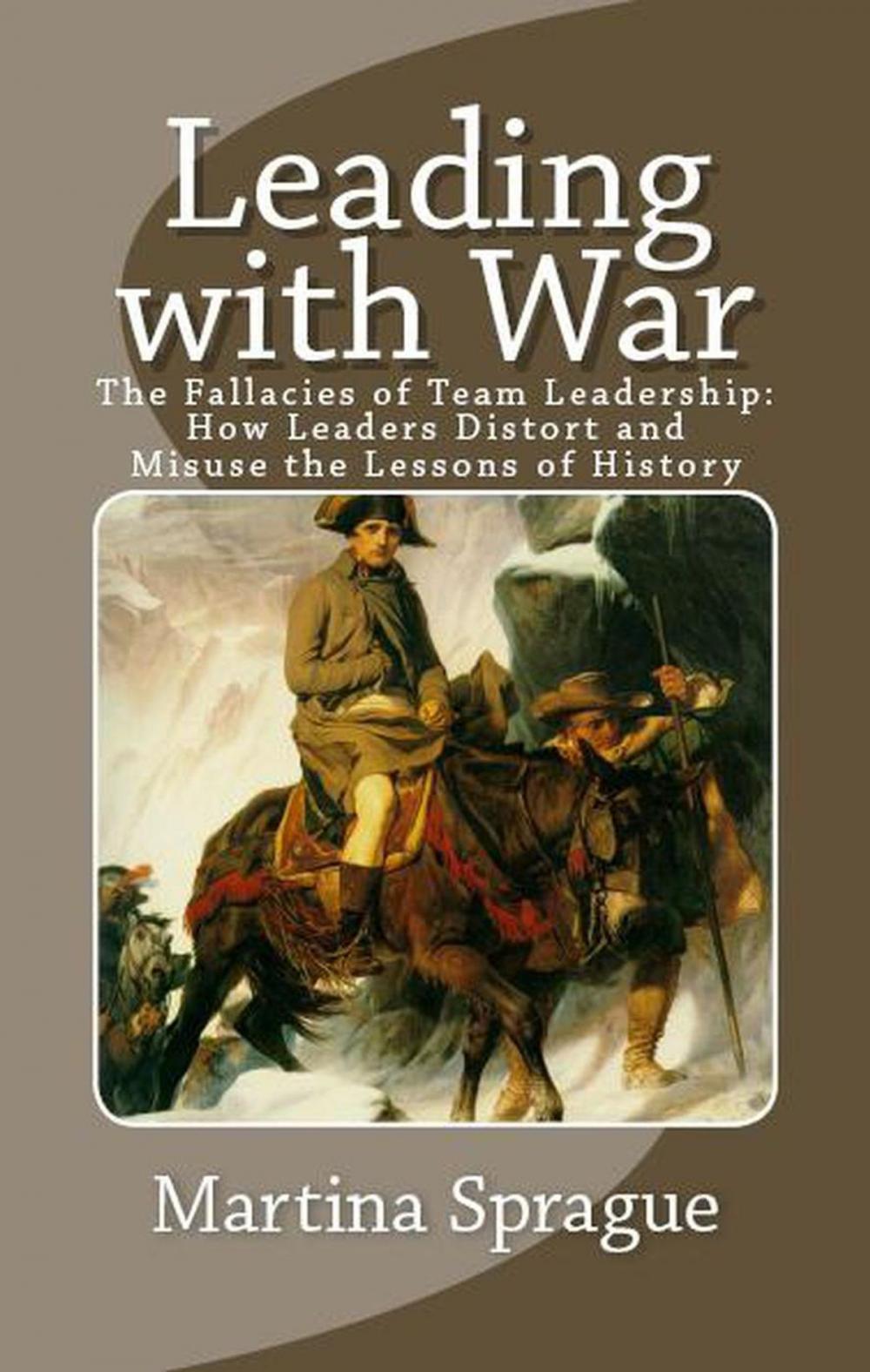 Big bigCover of Leading with War: The Fallacies of Team Leadership: How Leaders Distort and Misuse the Lessons of History