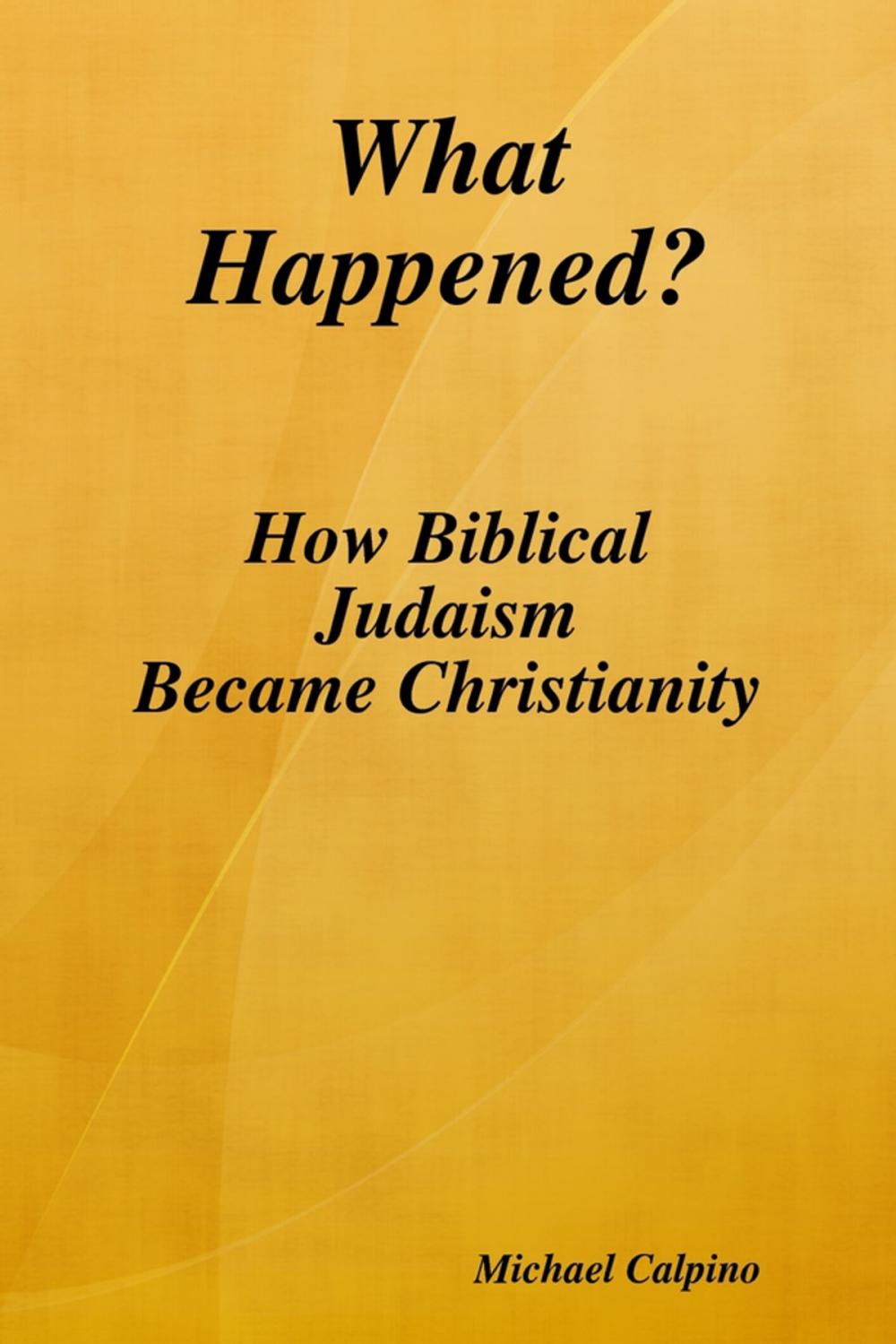 Big bigCover of What Happened?: How Biblical Judaism Became Christianity