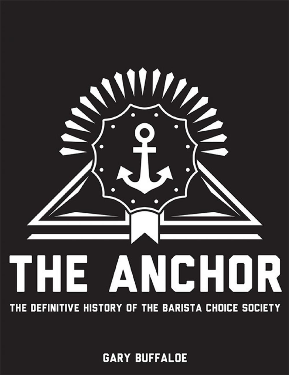 Big bigCover of The Anchor: The Definitive History of the Barista Choice Society