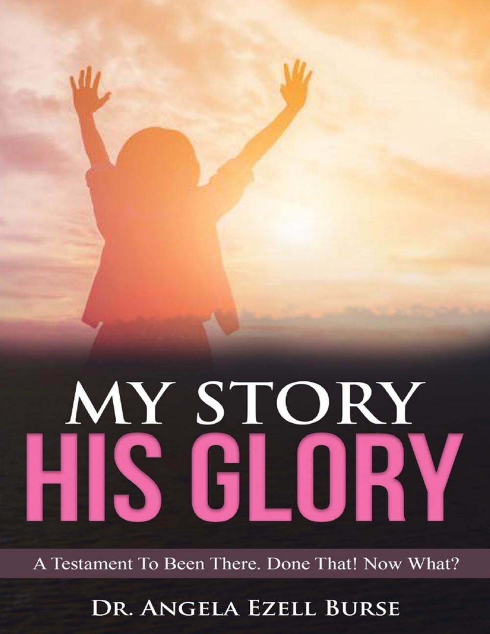 Big bigCover of My Story, His Glory - A Testament To Been There. Done That! Now What?