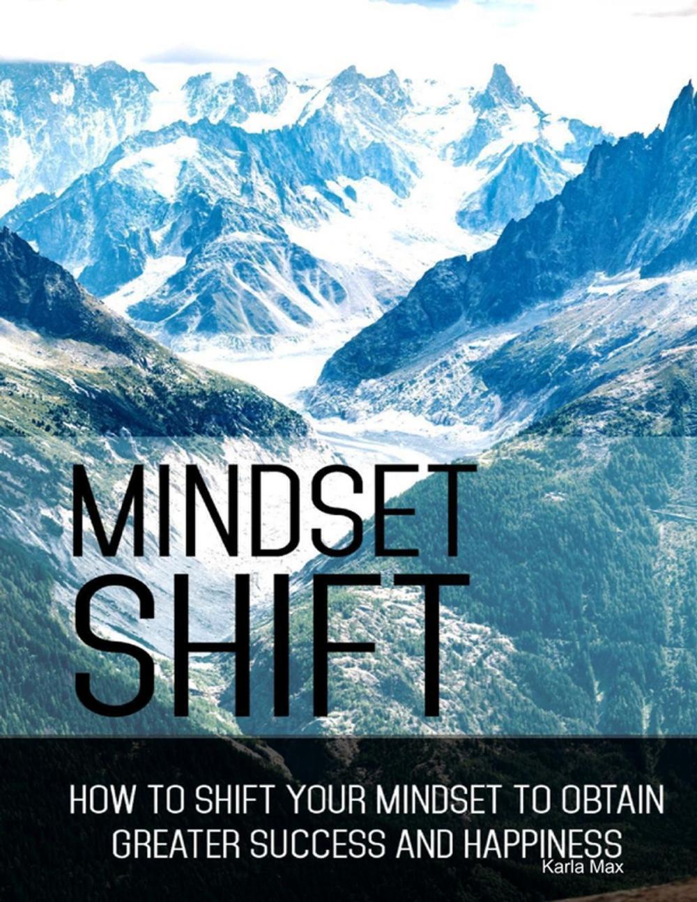 Big bigCover of Mindset Shift - How to Shift Your Mindset to Obtain Greater Success and Happiness