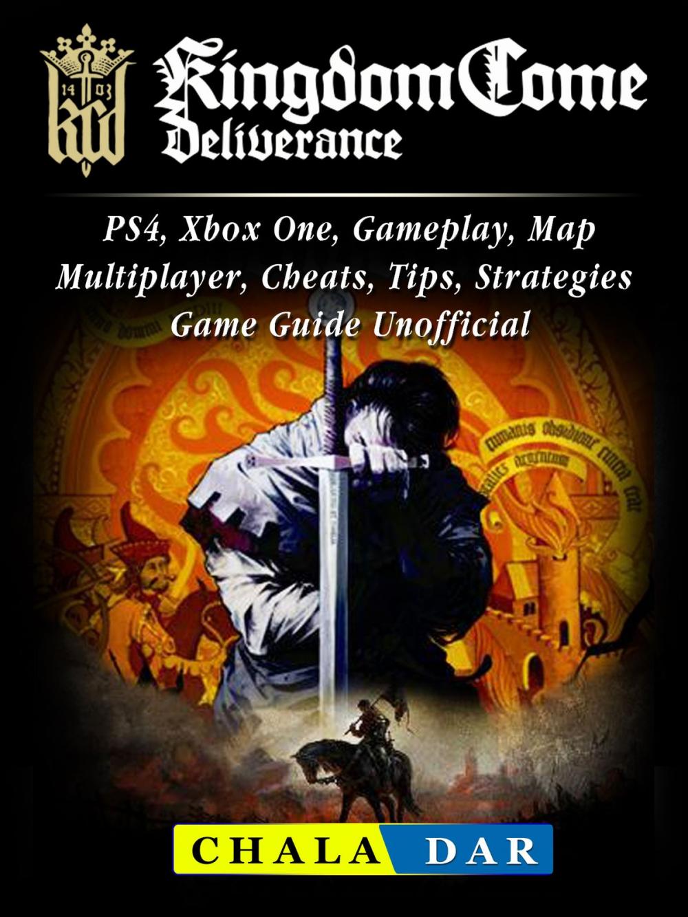 Big bigCover of Kingdom Come Deliverance, PS4, Xbox One, Gameplay, Map, Multiplayer, Cheats, Tips, Strategies, Game Guide Unofficial