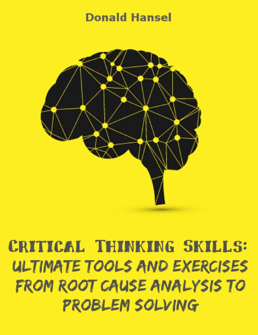 Big bigCover of Critical Thinking Skills: Ultimate Tools and Exercises from Root Cause Analysis to Problem Solving