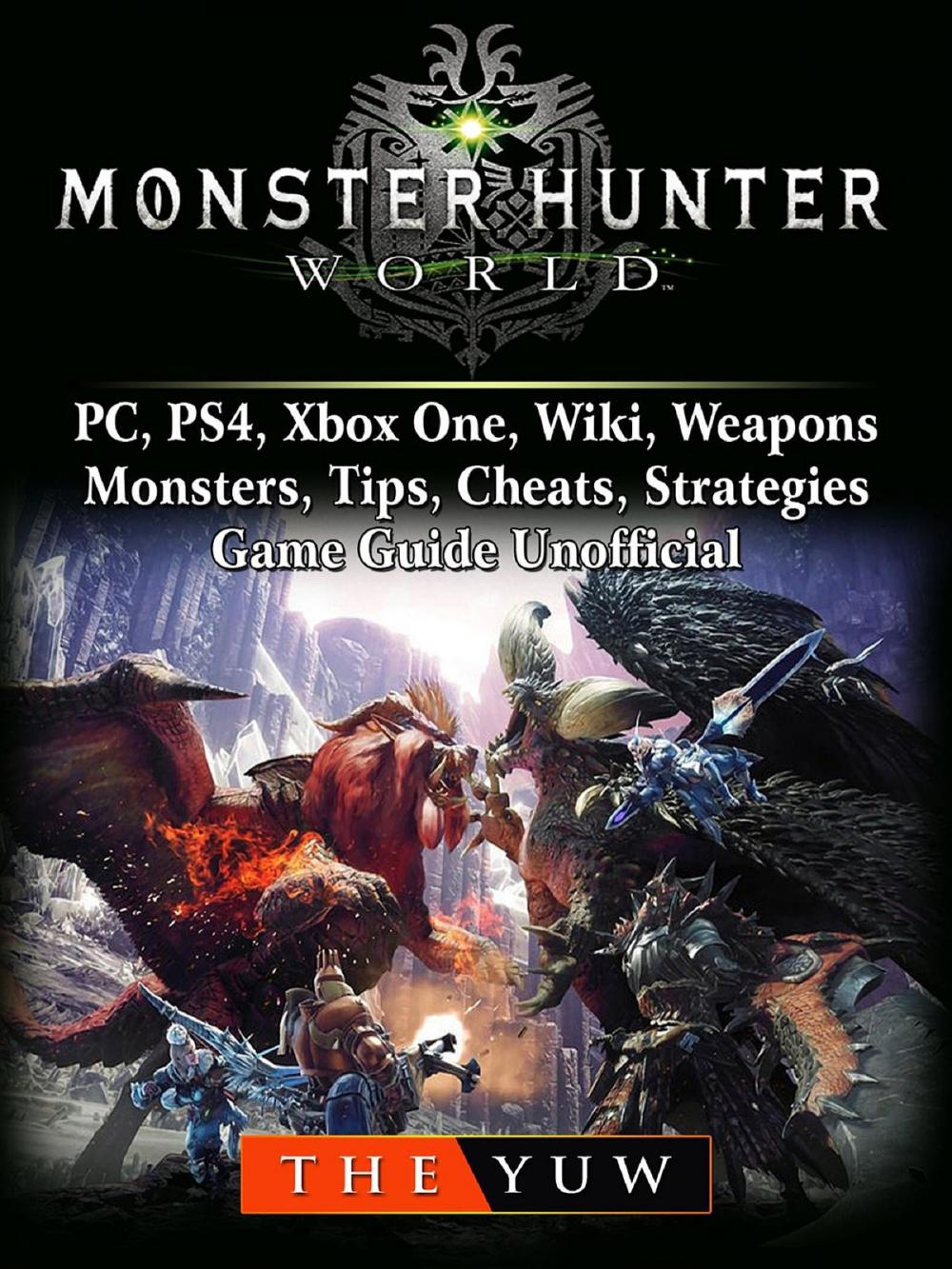 Big bigCover of Monster Hunter World, PC, PS4, Xbox One, Wiki, Weapons, Monsters, Tips, Cheats, Strategies, Game Guide Unofficial