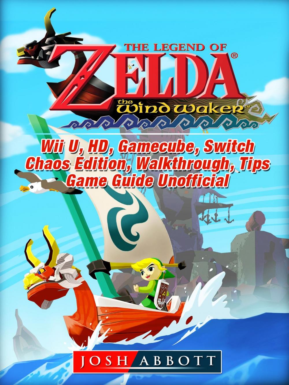 Big bigCover of The Legend of Zelda The Wind Waker, Wii U, HD, Gamecube, Switch, Chaos Edition, Walkthrough, Tips, Game Guide Unofficial