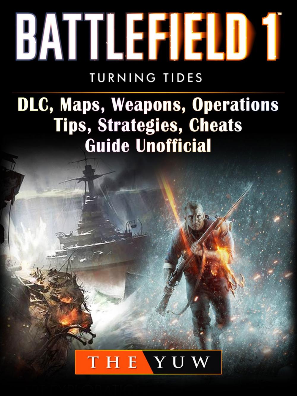 Big bigCover of Battlefield 1 Turning Tides, DLC, Maps, Weapons, Operations, Tips, Strategies, Cheats, Guide Unofficial