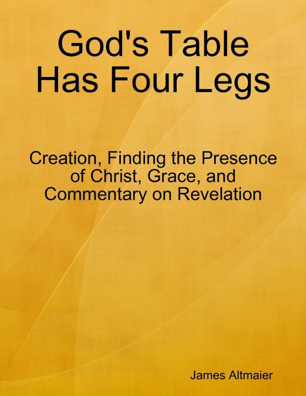 Big bigCover of God's Table Has Four Legs - Creation, Finding the Presence of Christ, Grace, and Commentary On Revelation