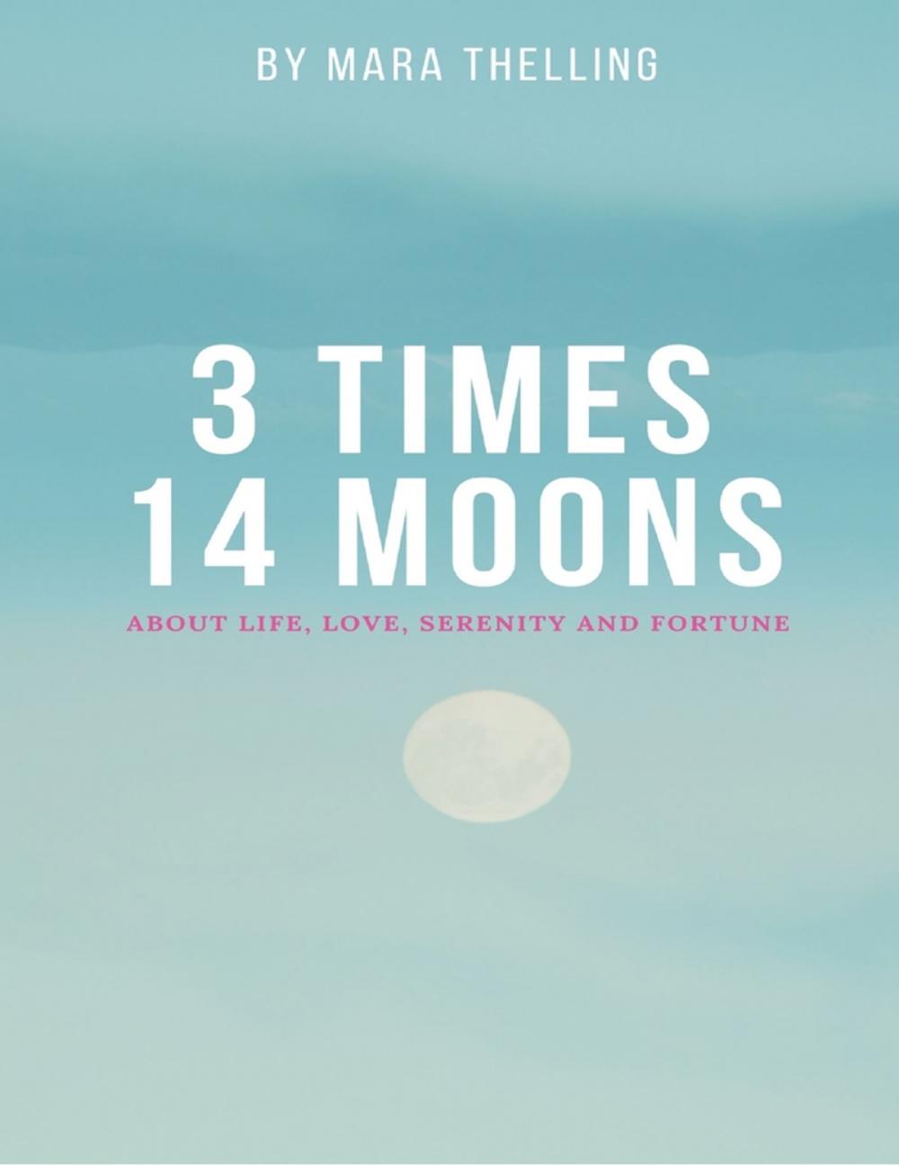 Big bigCover of 3 Times 14 Moons: About Life, Love, Serenity and Fortune