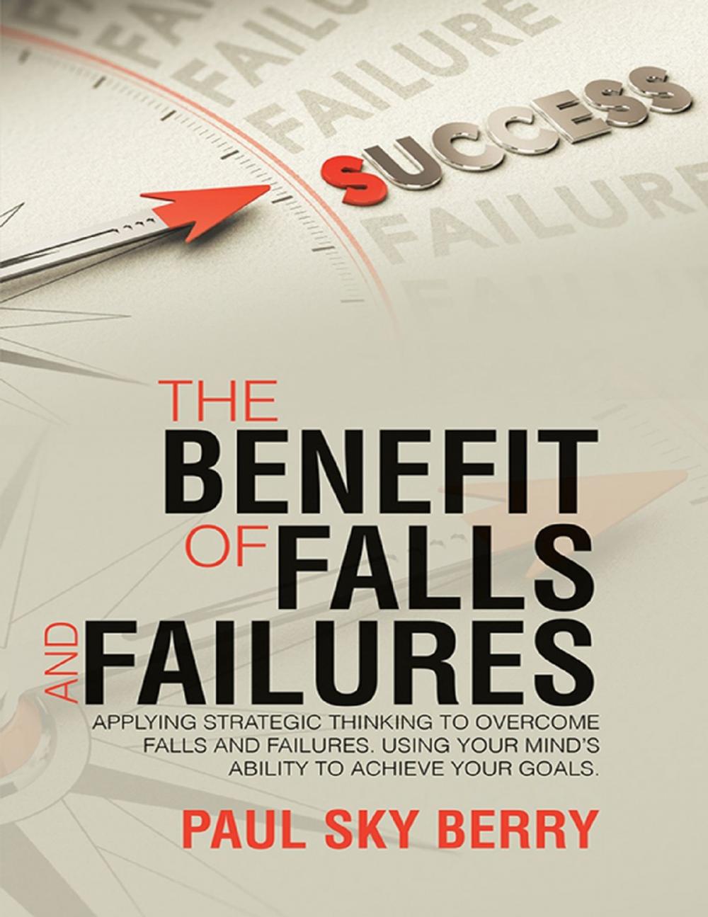 Big bigCover of The Benefit of Falls and Failures: Applying Strategic Thinking to Overcome Falls and Failures. Using Your Mind’s Ability to Achieve Your Goals.