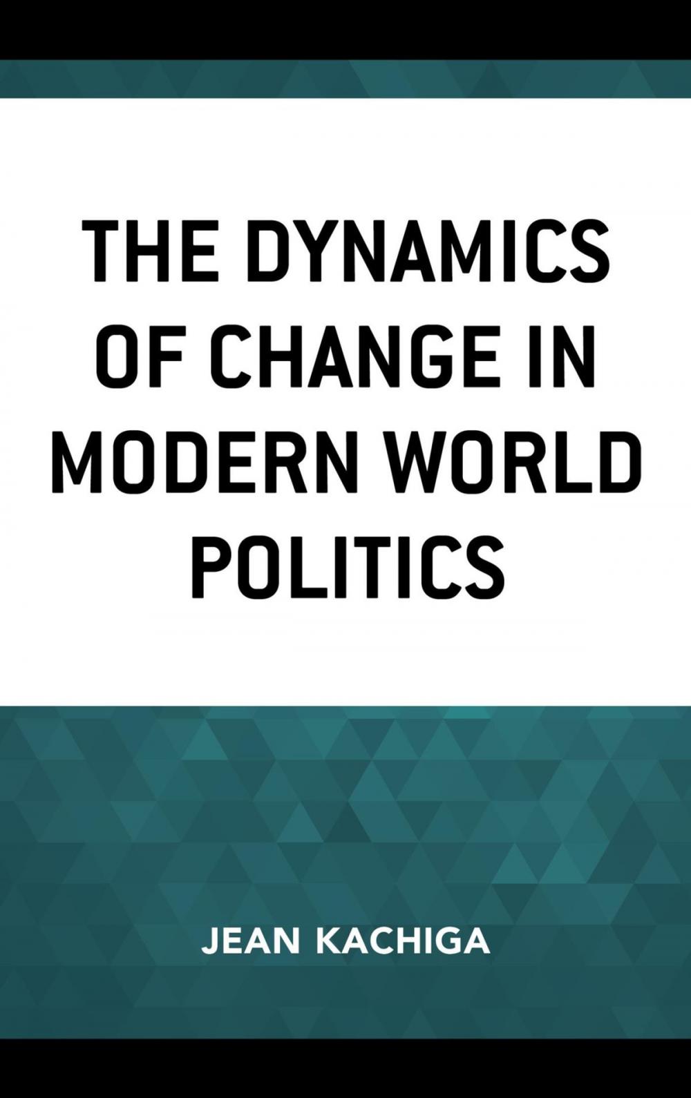 Big bigCover of The Dynamics of Change in Modern World Politics