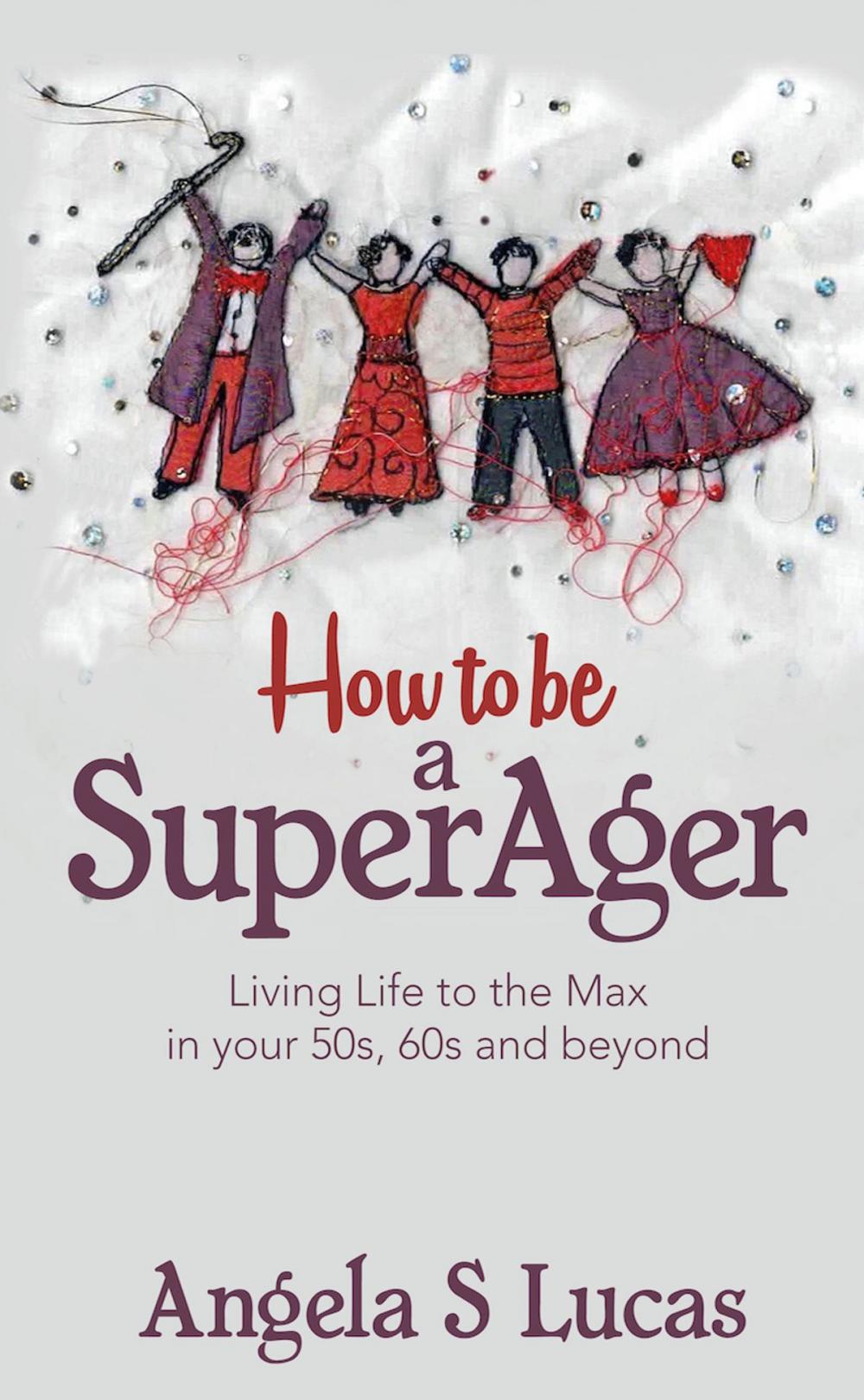 Big bigCover of How to be a SuperAger: Living Life to the Max in your 50s, 60s and beyond