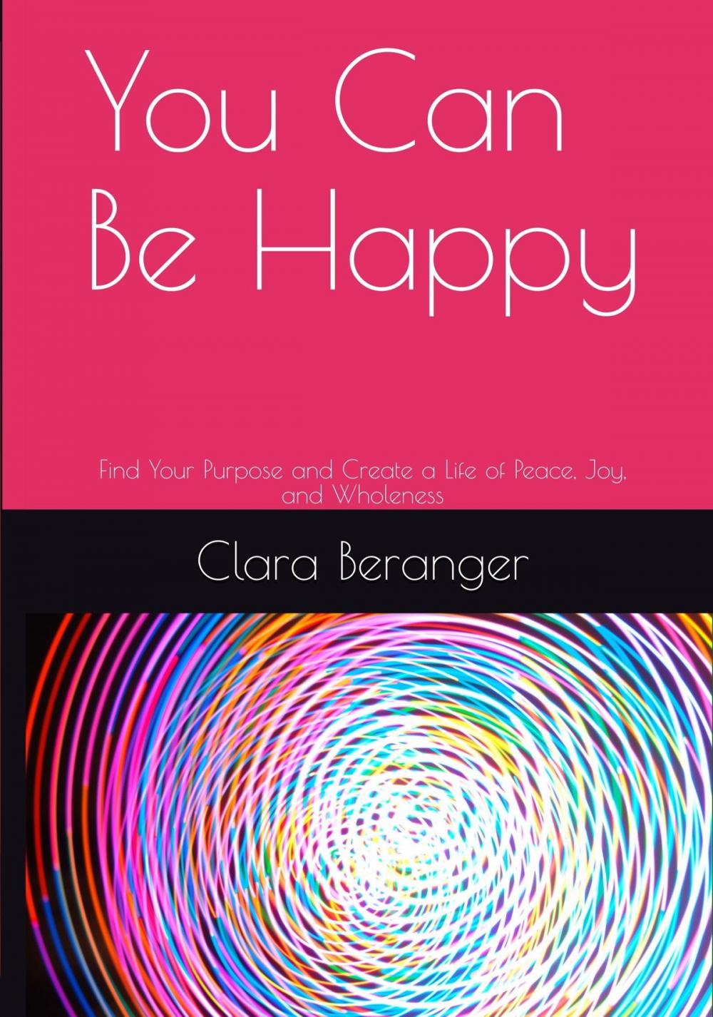 Big bigCover of You Can Be Happy: Find Your Purpose and Create a Life of Peace, Joy, and Wholeness