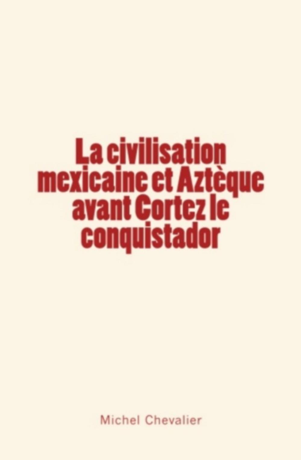 Big bigCover of La civilisation mexicaine et Aztèque avant Cortez le conquistador