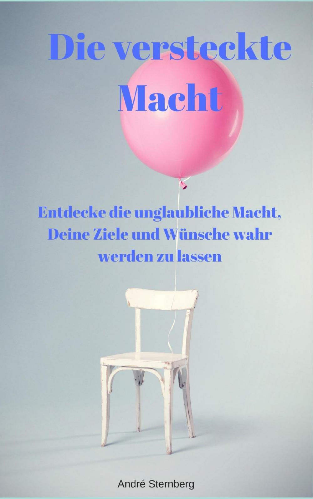 Big bigCover of Die versteckte Macht - Entdecke die unglaubliche Macht, Deine Ziele und Wünsche wahr werden zu lassen