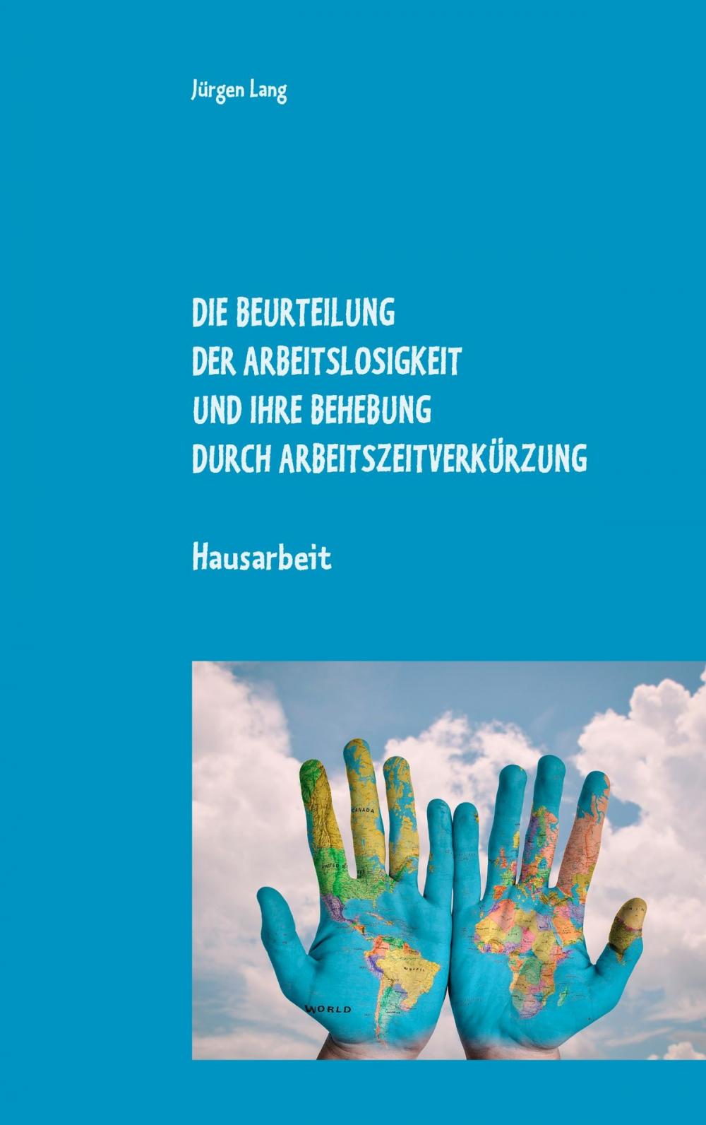 Big bigCover of Die Beurteilung der Arbeitslosigkeit und ihre Behebung durch Arbeitszeitverkürzung