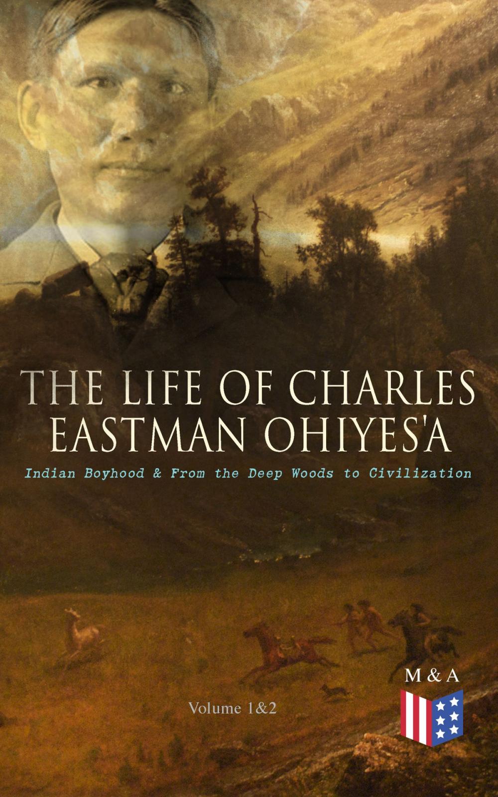 Big bigCover of The Life of Charles Eastman OhiyeS'a: Indian Boyhood & From the Deep Woods to Civilization (Volume 1&2)