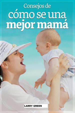 Cover of Consejos de cómo ser una mejor mama.
