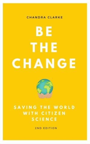 Book cover of Be the Change: Saving the World with Citizen Science