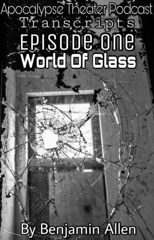 Cover of Apocalypse Theater Podcast Transcripts: Episode One: World of Glass