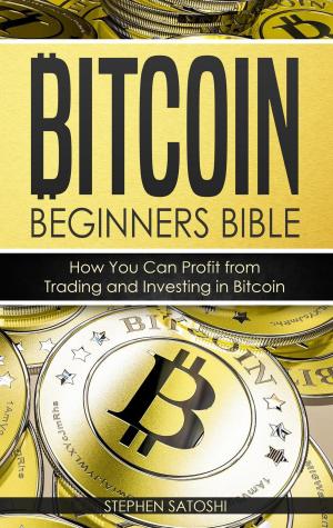 Book cover of Bitcoin Beginners Bible: How You Can Profit from Trading and Investing in Bitcoin By Stephen Satoshi