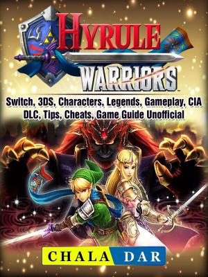 Cover of the book Hyrule Warriors, Switch, 3DS, Characters, Legends, Gameplay, CIA, DLC, Tips, Cheats, Game Guide Unofficial by Wes Cable