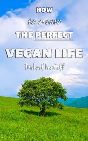 Cover of the book How to Create the Perfect Vegan Life by Carlo Raimondo